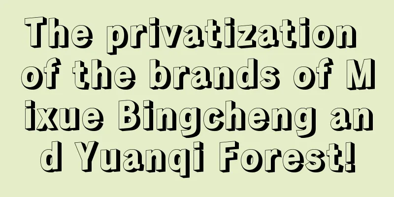 The privatization of the brands of Mixue Bingcheng and Yuanqi Forest!