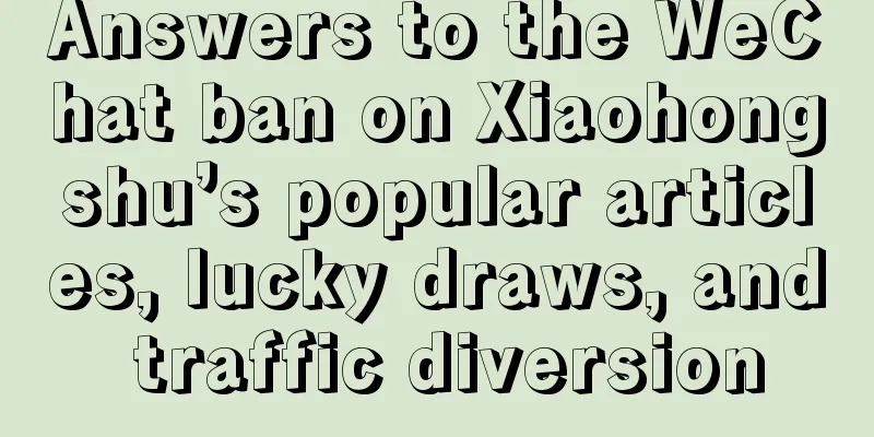 Answers to the WeChat ban on Xiaohongshu’s popular articles, lucky draws, and traffic diversion