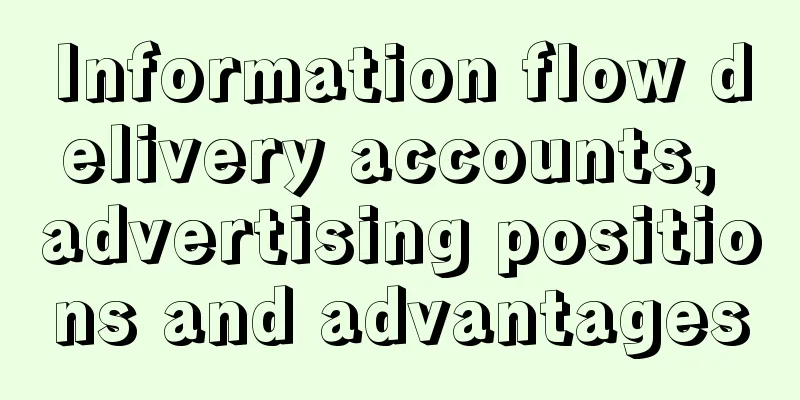 Information flow delivery accounts, advertising positions and advantages