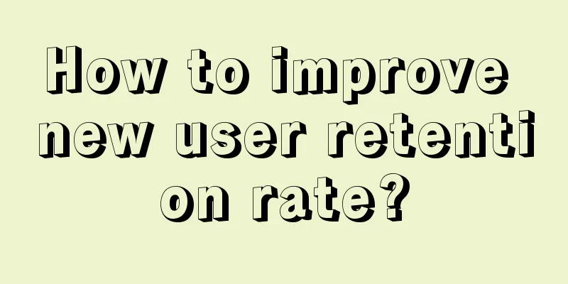 How to improve new user retention rate?