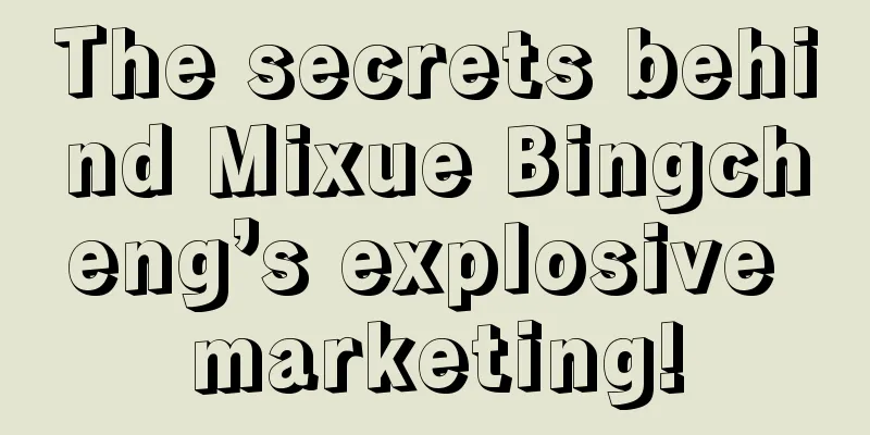 The secrets behind Mixue Bingcheng’s explosive marketing!