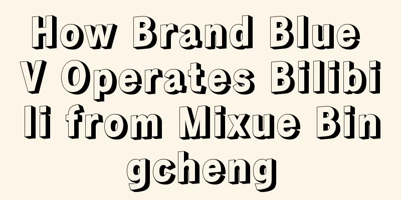 How Brand Blue V Operates Bilibili from Mixue Bingcheng