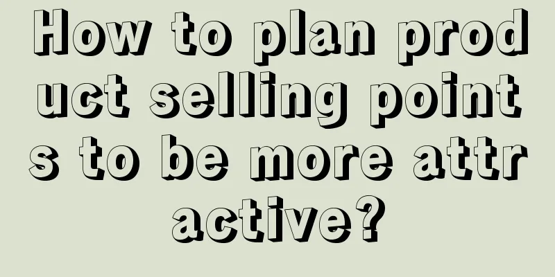 How to plan product selling points to be more attractive?