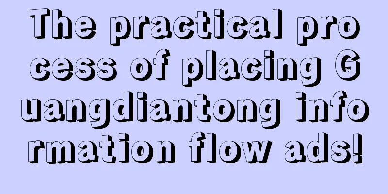 The practical process of placing Guangdiantong information flow ads!