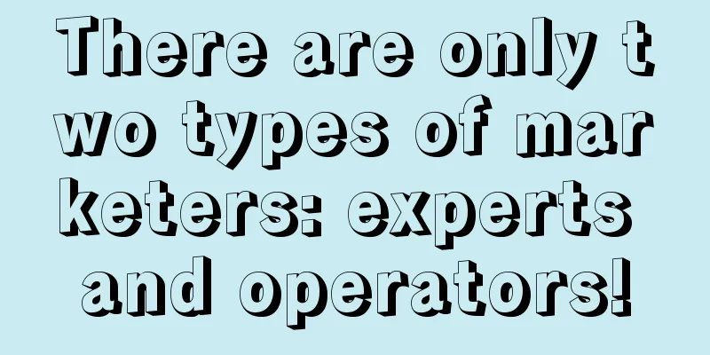 There are only two types of marketers: experts and operators!