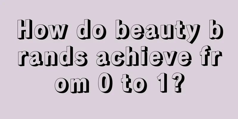 How do beauty brands achieve from 0 to 1?