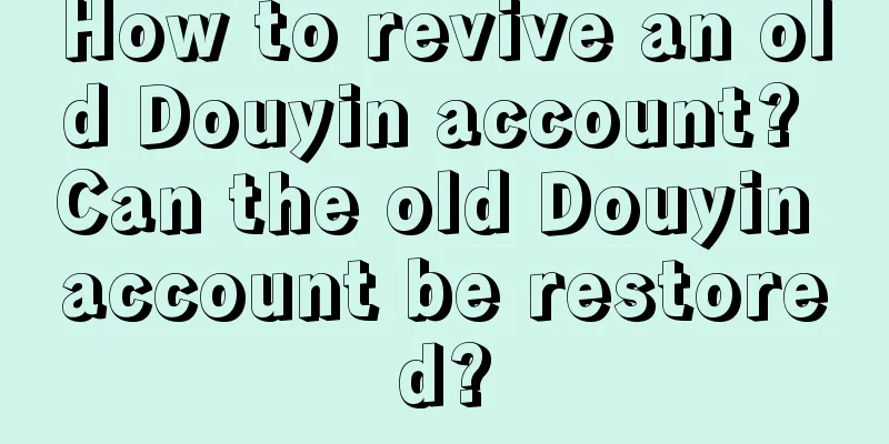 How to revive an old Douyin account? Can the old Douyin account be restored?