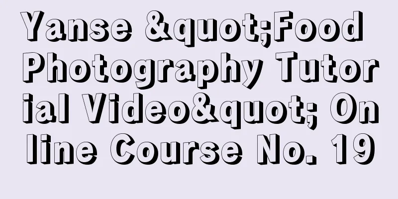 Yanse "Food Photography Tutorial Video" Online Course No. 19