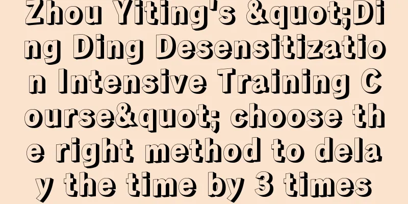 Zhou Yiting's "Ding Ding Desensitization Intensive Training Course" choose the right method to delay the time by 3 times