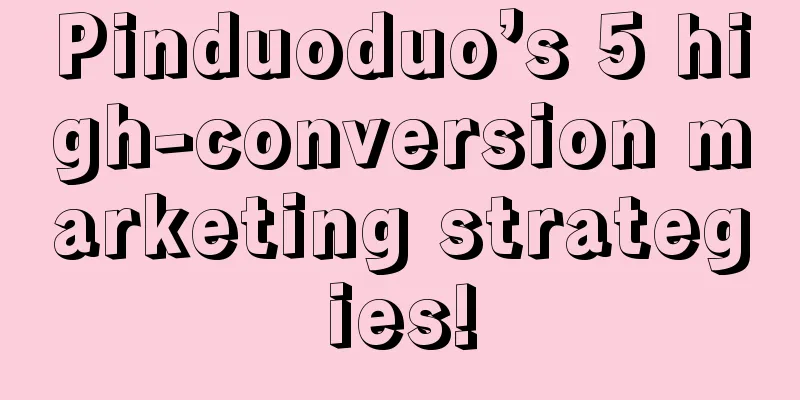 Pinduoduo’s 5 high-conversion marketing strategies!