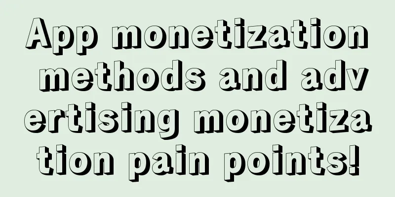 App monetization methods and advertising monetization pain points!