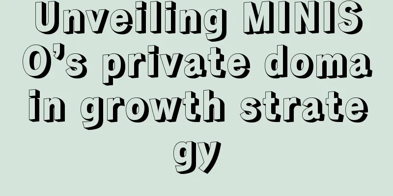 Unveiling MINISO’s private domain growth strategy