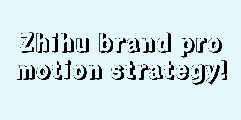 Zhihu brand promotion strategy!