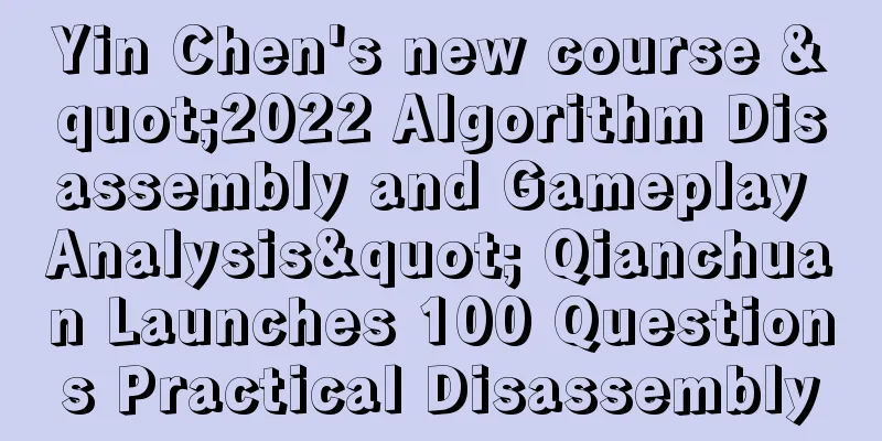 Yin Chen's new course "2022 Algorithm Disassembly and Gameplay Analysis" Qianchuan Launches 100 Questions Practical Disassembly