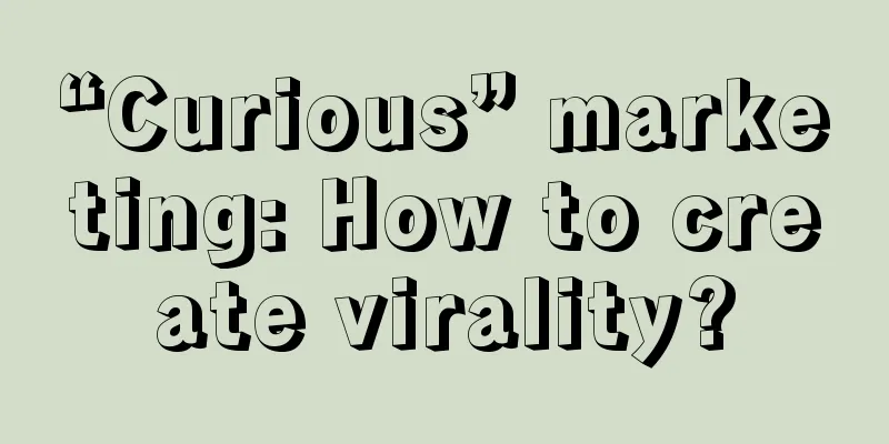 “Curious” marketing: How to create virality?