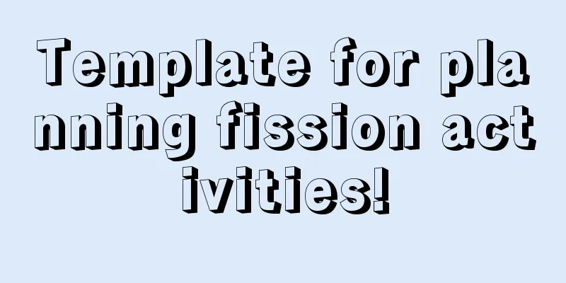 Template for planning fission activities!