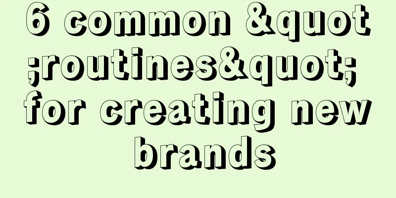 6 common "routines" for creating new brands