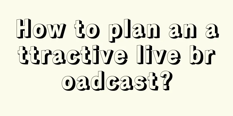 How to plan an attractive live broadcast?