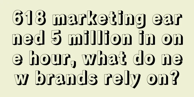 618 marketing earned 5 million in one hour, what do new brands rely on?