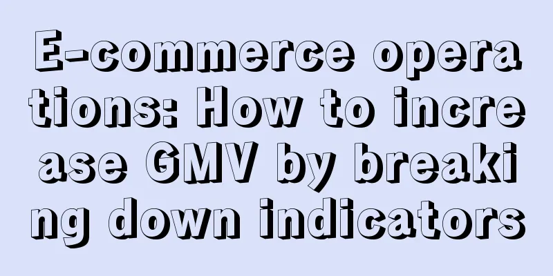 E-commerce operations: How to increase GMV by breaking down indicators