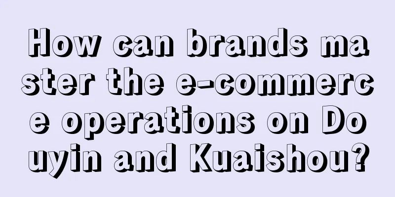 How can brands master the e-commerce operations on Douyin and Kuaishou?