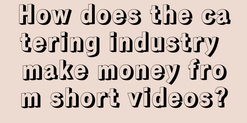 How does the catering industry make money from short videos?