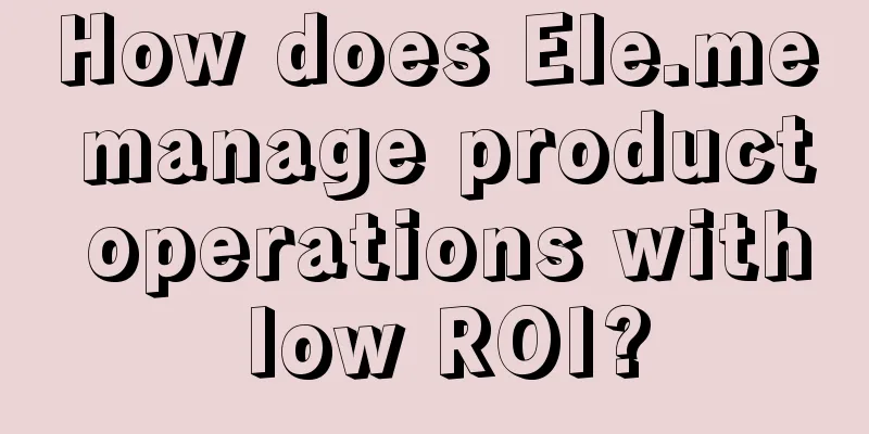 How does Ele.me manage product operations with low ROI?