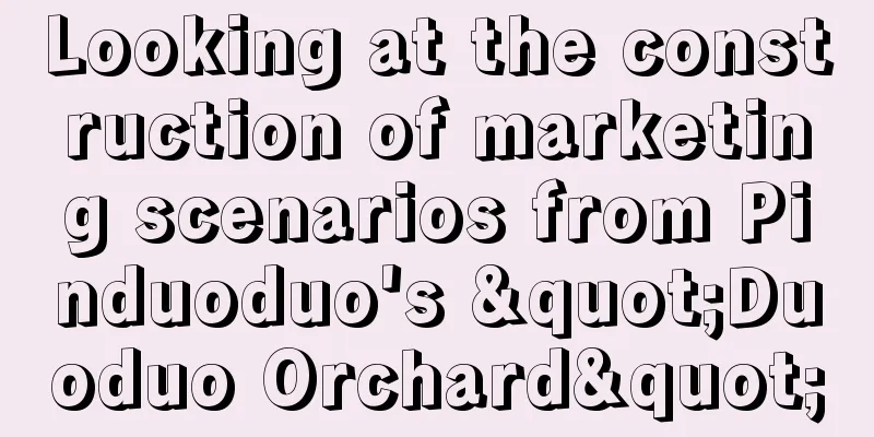 Looking at the construction of marketing scenarios from Pinduoduo's "Duoduo Orchard"