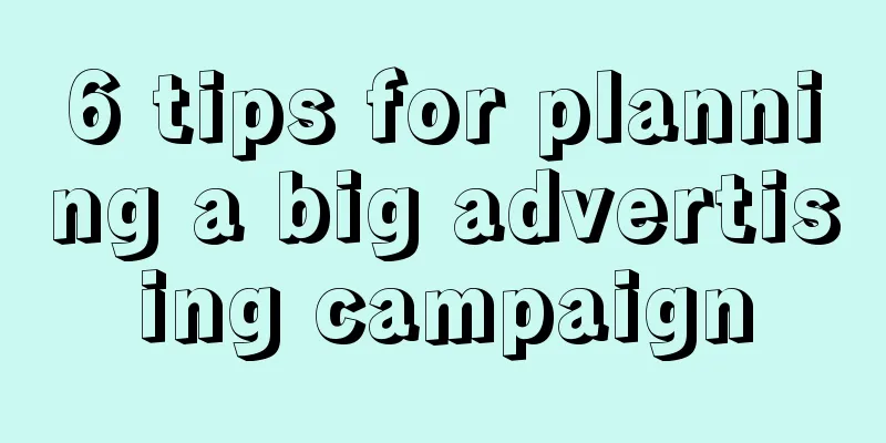 6 tips for planning a big advertising campaign