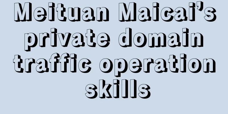 Meituan Maicai’s private domain traffic operation skills