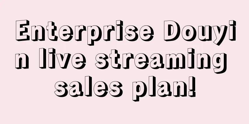 Enterprise Douyin live streaming sales plan!