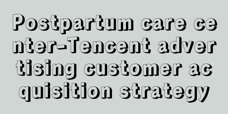 Postpartum care center-Tencent advertising customer acquisition strategy