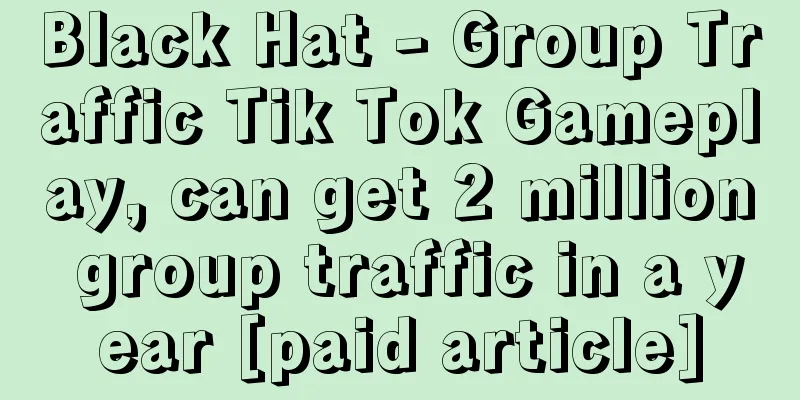 Black Hat - Group Traffic Tik Tok Gameplay, can get 2 million group traffic in a year [paid article]