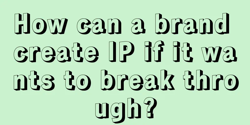 How can a brand create IP if it wants to break through?