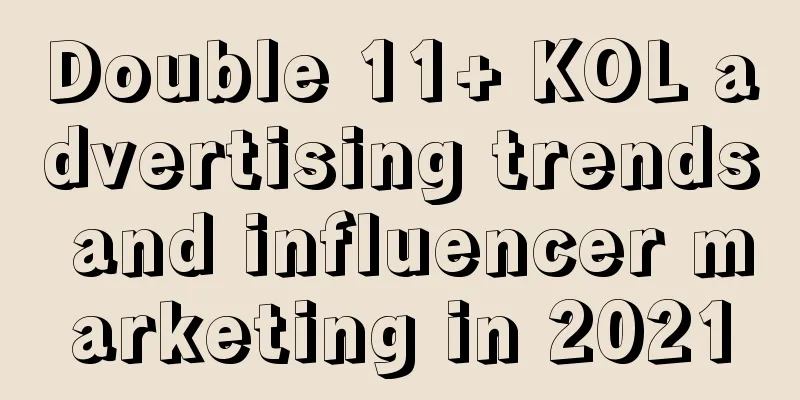 Double 11+ KOL advertising trends and influencer marketing in 2021