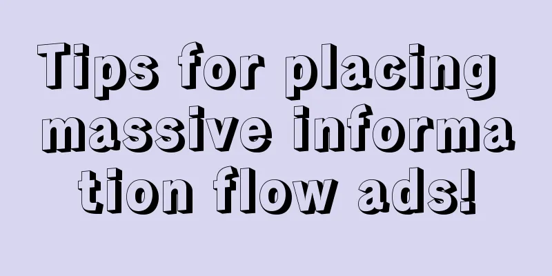 Tips for placing massive information flow ads!