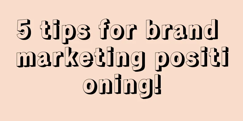 5 tips for brand marketing positioning!