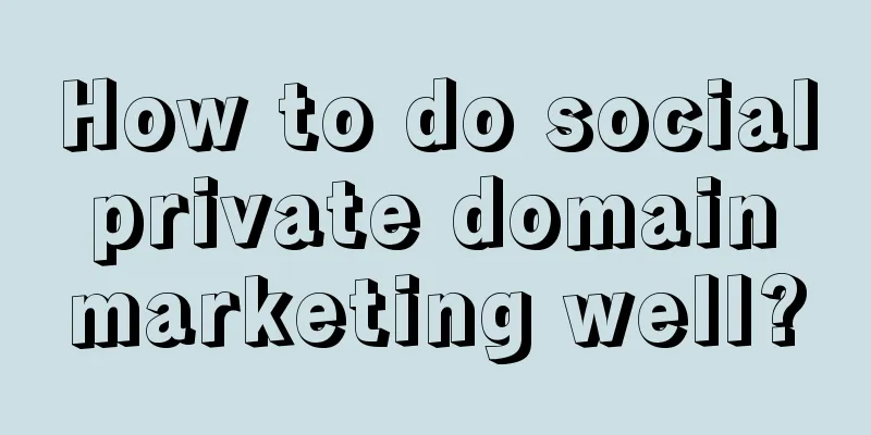 How to do social private domain marketing well?