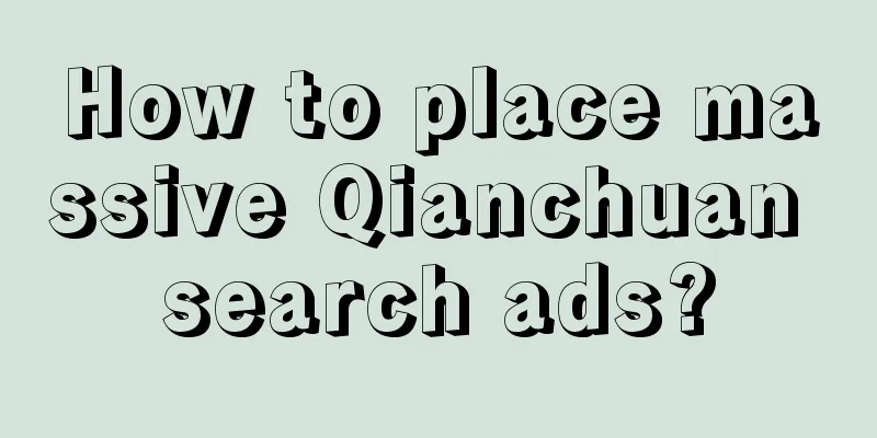 How to place massive Qianchuan search ads?