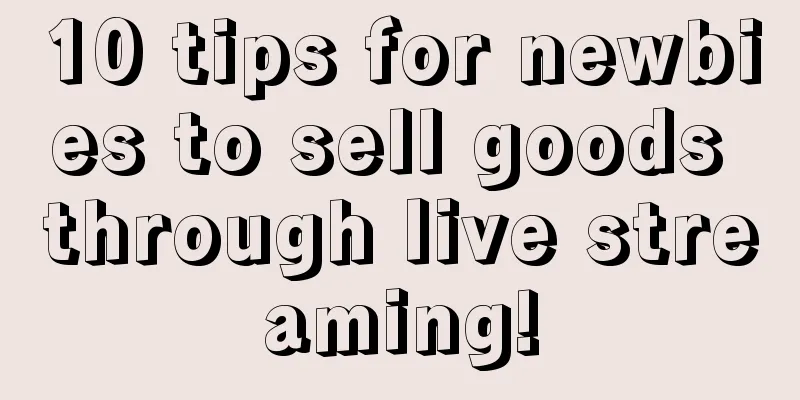 10 tips for newbies to sell goods through live streaming!