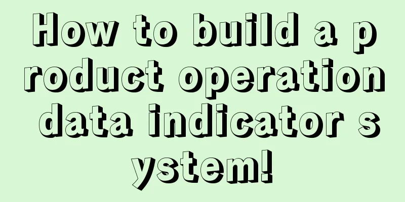 How to build a product operation data indicator system!