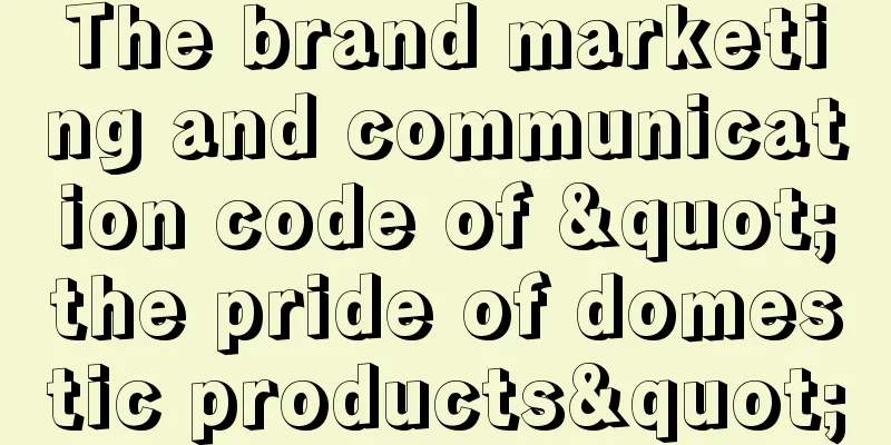 The brand marketing and communication code of "the pride of domestic products"