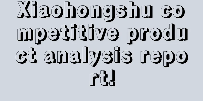 Xiaohongshu competitive product analysis report!