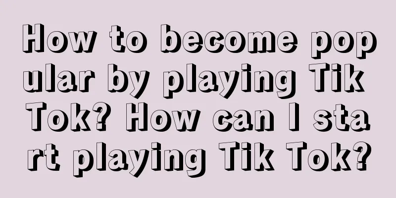 How to become popular by playing Tik Tok? How can I start playing Tik Tok?