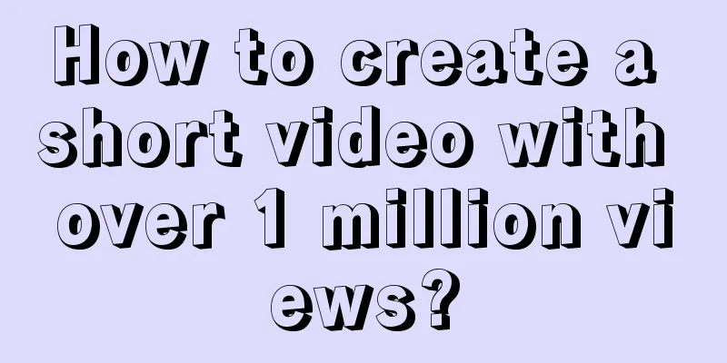 How to create a short video with over 1 million views?