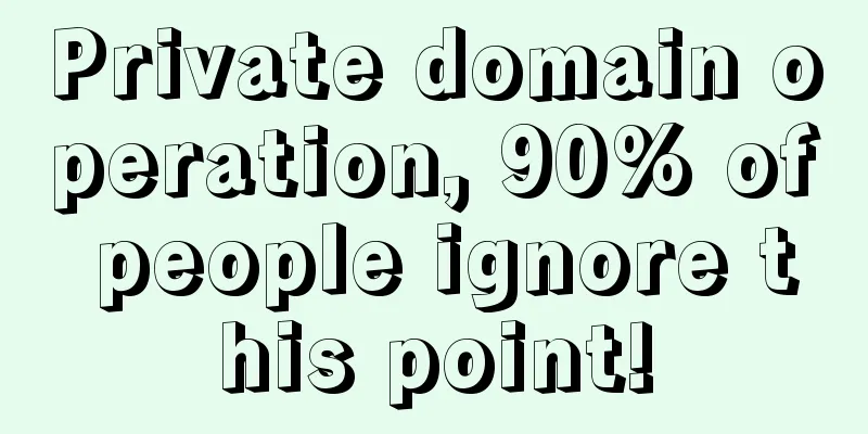 Private domain operation, 90% of people ignore this point!