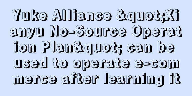 Yuke Alliance "Xianyu No-Source Operation Plan" can be used to operate e-commerce after learning it