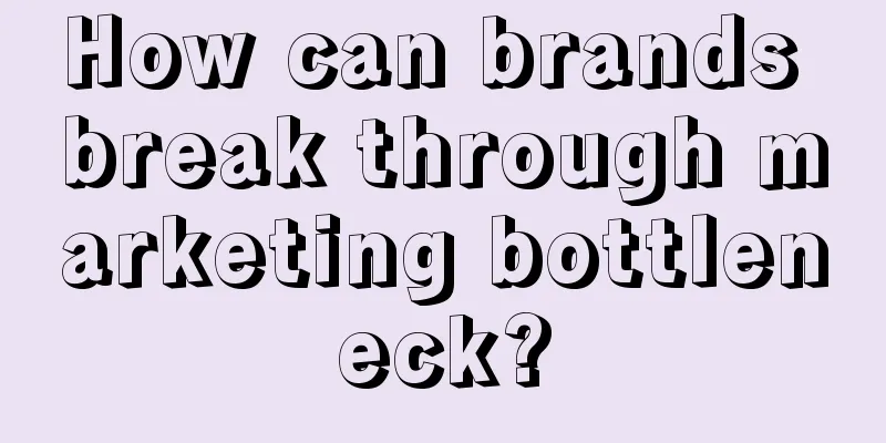 How can brands break through marketing bottleneck?