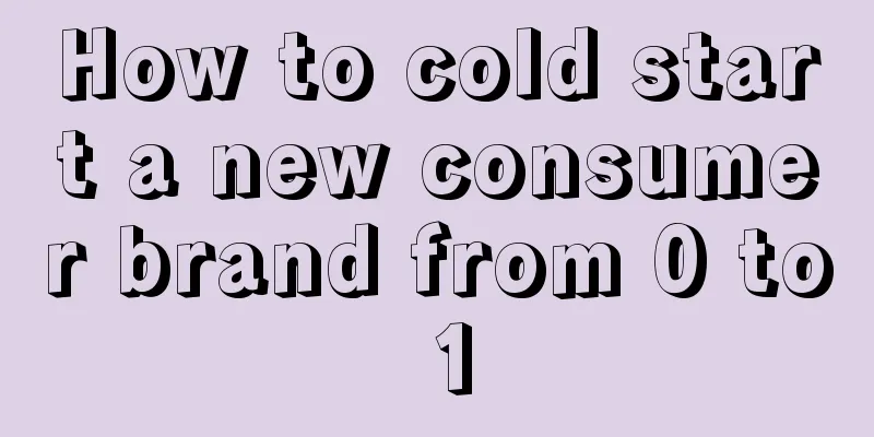 How to cold start a new consumer brand from 0 to 1