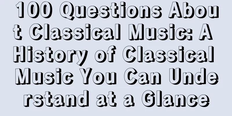 100 Questions About Classical Music: A History of Classical Music You Can Understand at a Glance